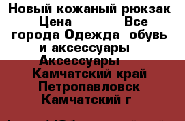 Новый кожаный рюкзак › Цена ­ 5 490 - Все города Одежда, обувь и аксессуары » Аксессуары   . Камчатский край,Петропавловск-Камчатский г.